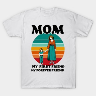 MOM MY FIRST FRIEND MY FOREVER FRIEND. MOTHER'S DAY GIFT T-Shirt